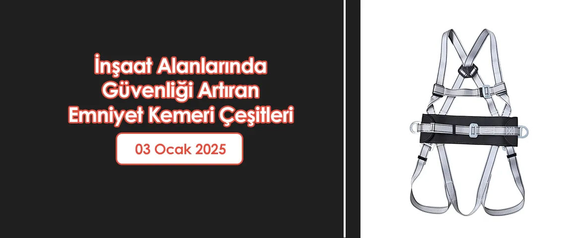 İnşaat Alanlarında Güvenliği Artıran Emniyet Kemeri Çeşitleri